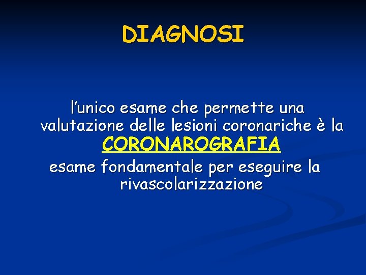 DIAGNOSI l’unico esame che permette una valutazione delle lesioni coronariche è la CORONAROGRAFIA esame