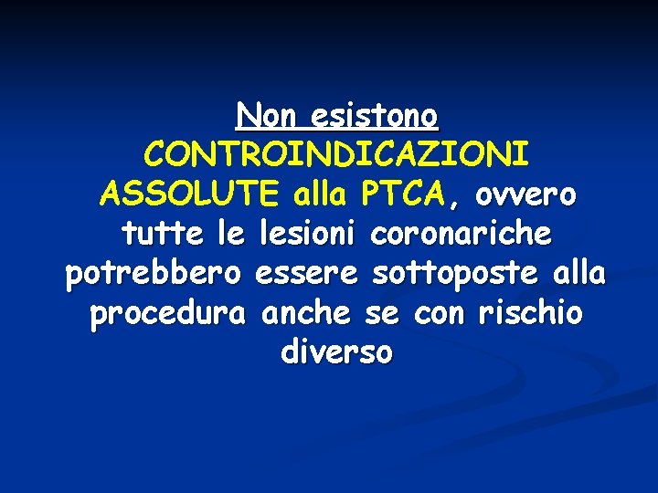 Non esistono CONTROINDICAZIONI ASSOLUTE alla PTCA, ovvero tutte le lesioni coronariche potrebbero essere sottoposte