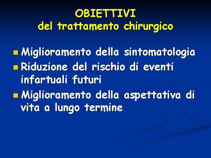 OBIETTIVI del trattamento chirurgico n Miglioramento della sintomatologia n Riduzione del rischio di eventi