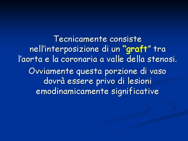 Tecnicamente consiste nell’interposizione di un “graft” tra l’aorta e la coronaria a valle della