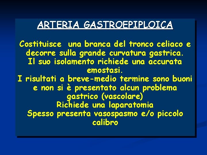 ARTERIA GASTROEPIPLOICA Costituisce una branca del tronco celiaco e decorre sulla grande curvatura gastrica.