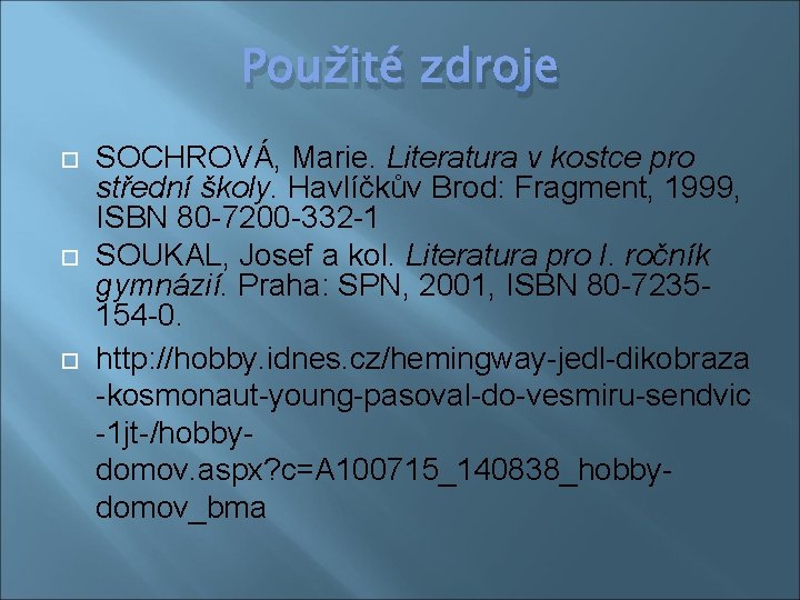 Použité zdroje SOCHROVÁ, Marie. Literatura v kostce pro střední školy. Havlíčkův Brod: Fragment, 1999, Použité zdroje SOCHROVÁ, Marie. Literatura v kostce pro střední školy. Havlíčkův Brod: Fragment, 1999,