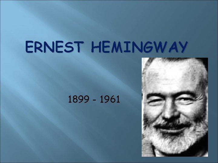 ERNEST HEMINGWAY 1899 - 1961 ERNEST HEMINGWAY 1899 - 1961