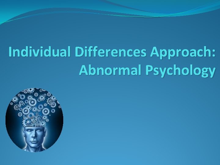 Individual Differences Approach: Abnormal Psychology 