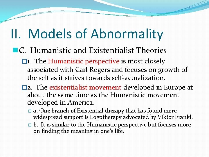 II. Models of Abnormality n C. Humanistic and Existentialist Theories � 1. The Humanistic