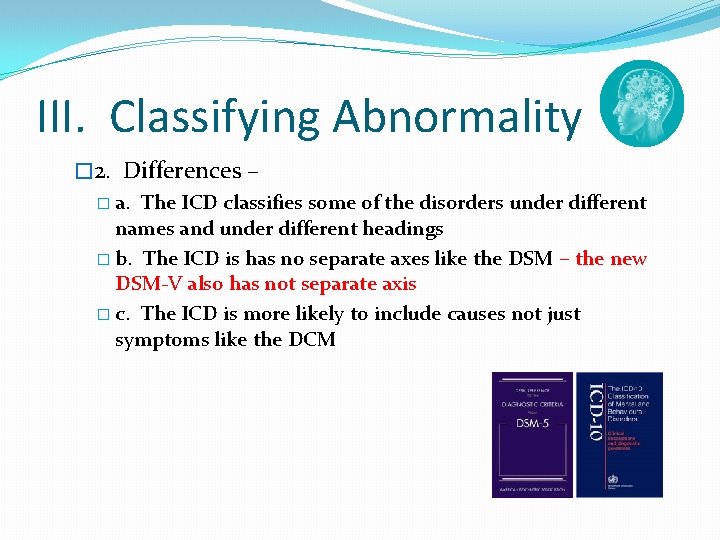III. Classifying Abnormality � 2. Differences – � a. The ICD classifies some of