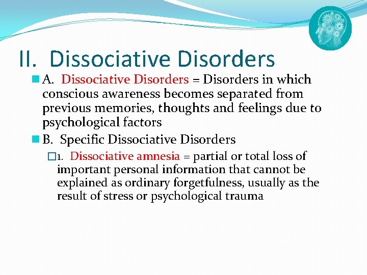 II. Dissociative Disorders n A. Dissociative Disorders = Disorders in which conscious awareness becomes