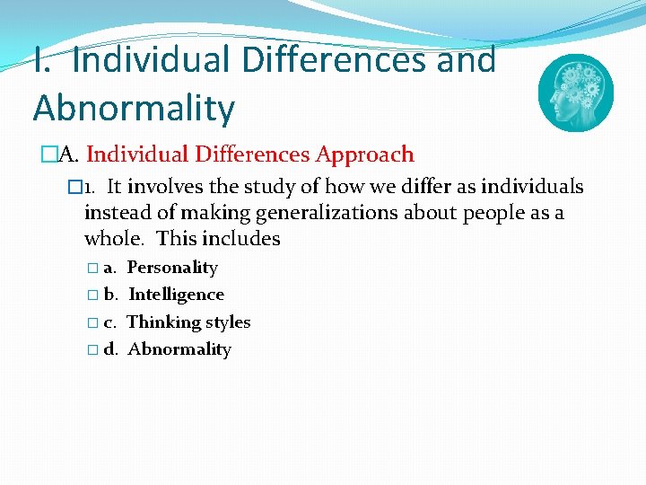 I. Individual Differences and Abnormality �A. Individual Differences Approach � 1. It involves the