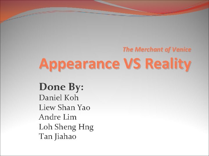 The Merchant of Venice Appearance VS Reality Done By: Daniel Koh Liew Shan Yao