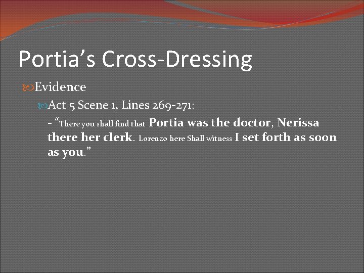 Portia’s Cross-Dressing Evidence Act 5 Scene 1, Lines 269 -271: - “There you shall