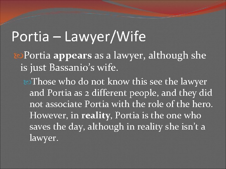 Portia – Lawyer/Wife Portia appears as a lawyer, although she is just Bassanio’s wife.