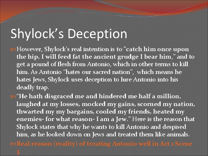 Shylock’s Deception However, Shylock’s real intention is to "catch him once upon the hip,