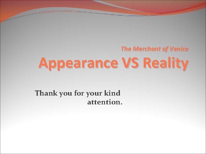 The Merchant of Venice Appearance VS Reality Thank you for your kind attention. 