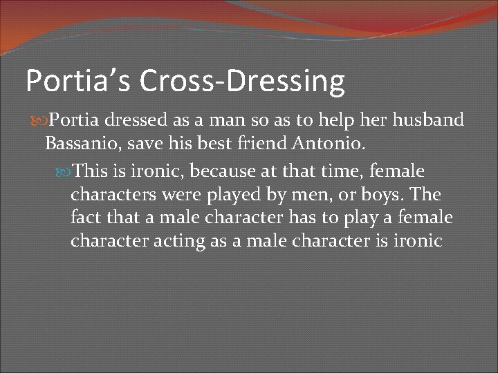 Portia’s Cross-Dressing Portia dressed as a man so as to help her husband Bassanio,