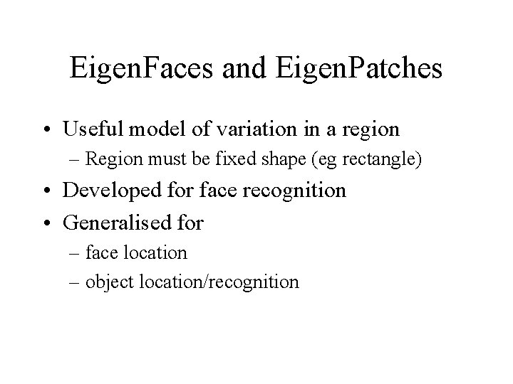 Eigen. Faces and Eigen. Patches • Useful model of variation in a region –