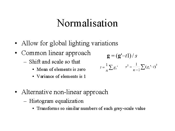 Normalisation • Allow for global lighting variations • Common linear approach – Shift and