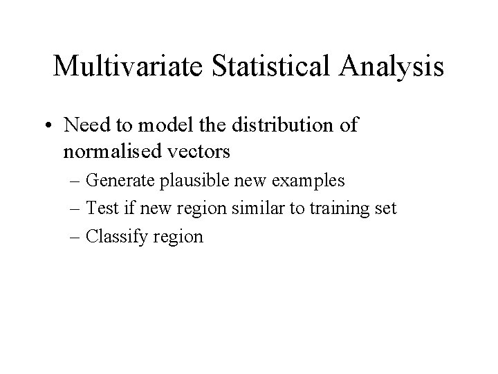 Multivariate Statistical Analysis • Need to model the distribution of normalised vectors – Generate