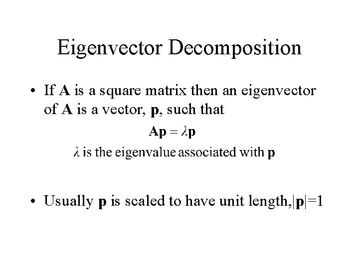 Eigenvector Decomposition • If A is a square matrix then an eigenvector of A