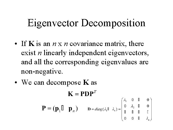 Eigenvector Decomposition • If K is an n x n covariance matrix, there exist