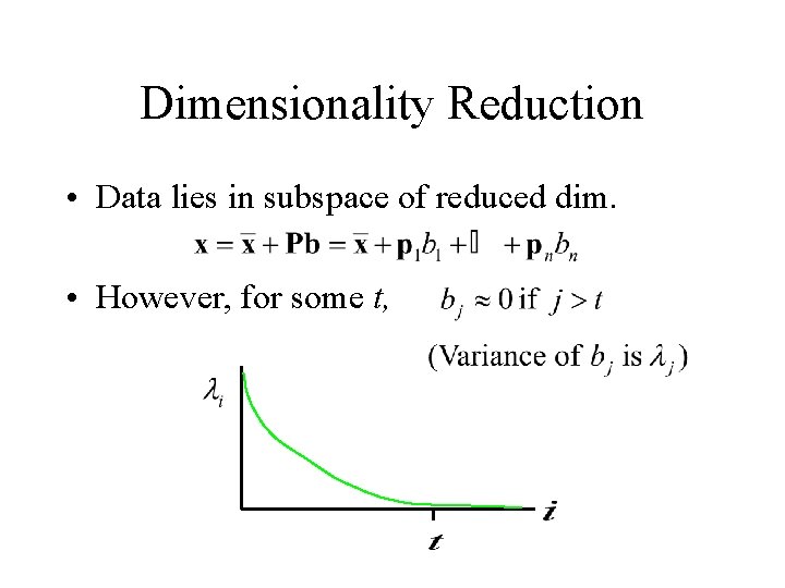 Dimensionality Reduction • Data lies in subspace of reduced dim. • However, for some