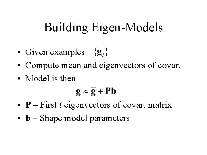 Building Eigen-Models • Given examples • Compute mean and eigenvectors of covar. • Model