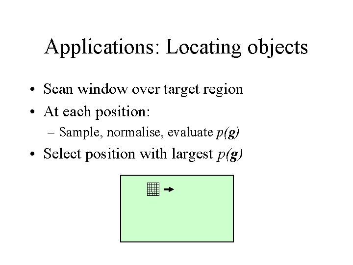 Applications: Locating objects • Scan window over target region • At each position: –