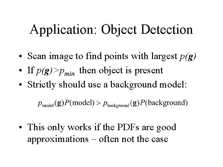 Application: Object Detection • Scan image to find points with largest p(g) • If