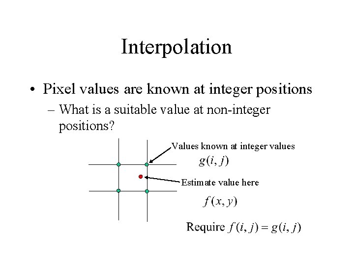 Interpolation • Pixel values are known at integer positions – What is a suitable