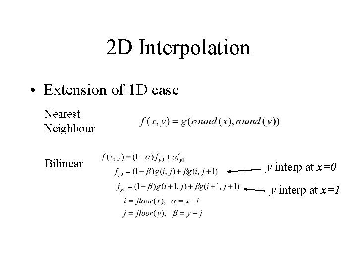 2 D Interpolation • Extension of 1 D case Nearest Neighbour Bilinear y interp