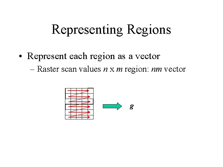 Representing Regions • Represent each region as a vector – Raster scan values n