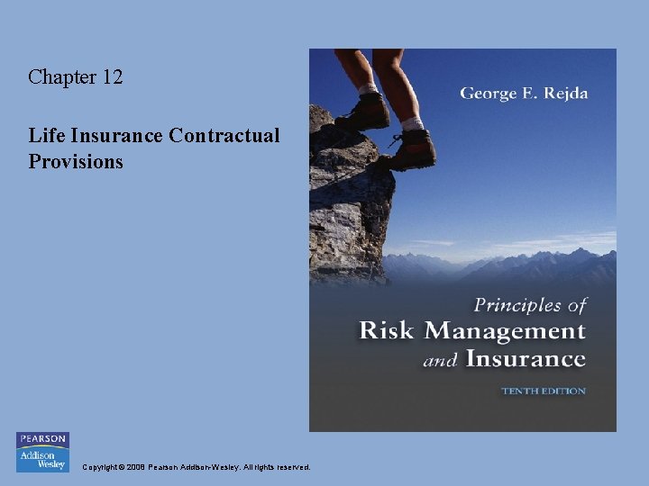Chapter 12 Life Insurance Contractual Provisions Copyright © 2008 Pearson Addison-Wesley. All rights reserved.