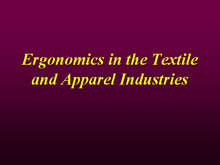 Ergonomics in the Textile and Apparel Industries Ergonomics in the Textile and Apparel Industries