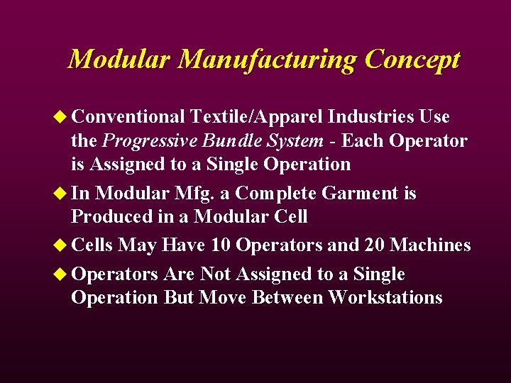 Modular Manufacturing Concept u Conventional Textile/Apparel Industries Use the Progressive Bundle System - Each Modular Manufacturing Concept u Conventional Textile/Apparel Industries Use the Progressive Bundle System - Each