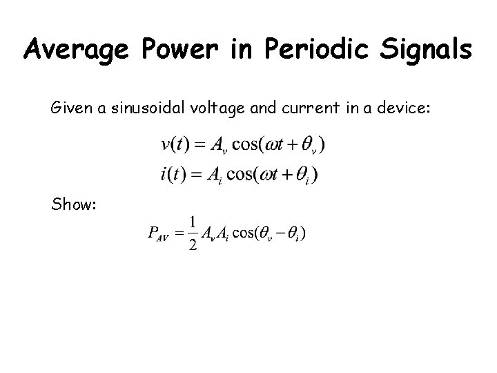 Average Power in Periodic Signals Given a sinusoidal voltage and current in a device: