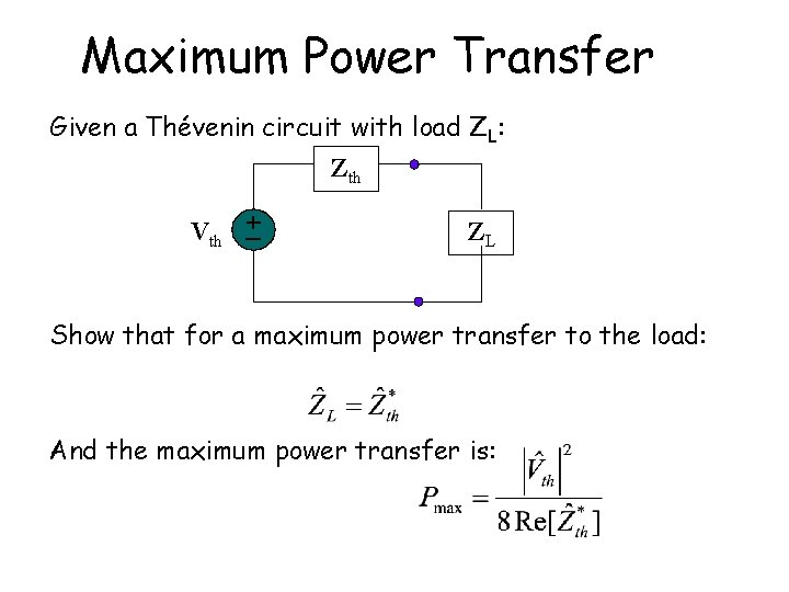 Maximum Power Transfer Given a Thévenin circuit with load ZL: Zth Vth ZL Show