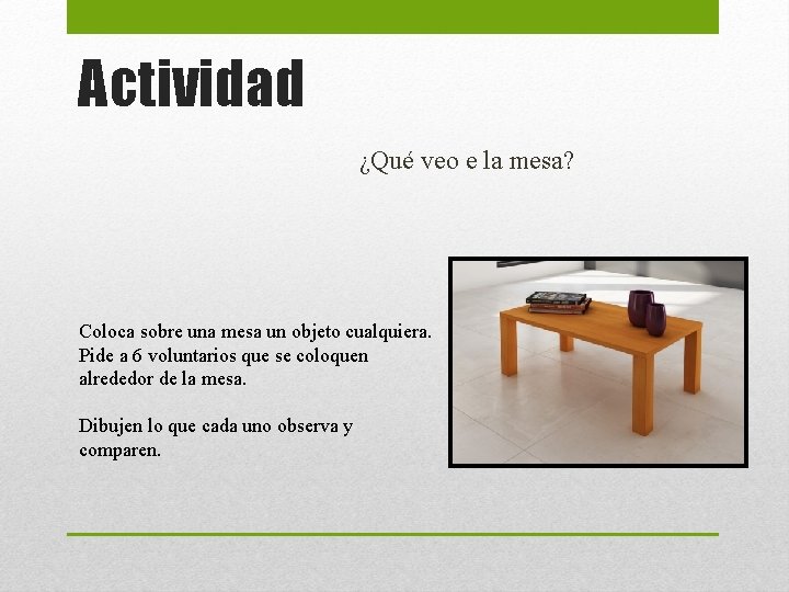 Actividad ¿Qué veo e la mesa? Coloca sobre una mesa un objeto cualquiera. Pide Actividad ¿Qué veo e la mesa? Coloca sobre una mesa un objeto cualquiera. Pide