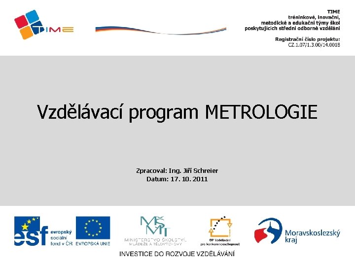 Vzdělávací program METROLOGIE Zpracoval: Ing. Jiří Schreier Datum: 17. 10. 2011 