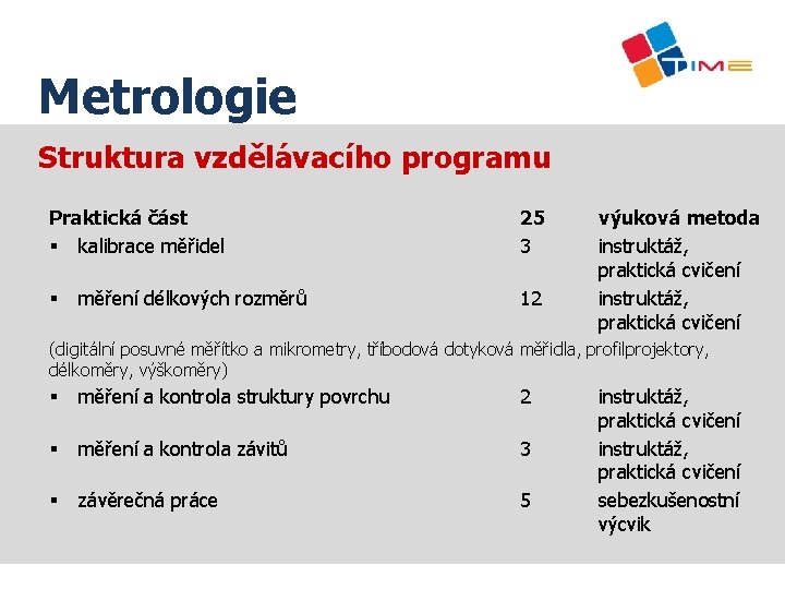 Název prezentace Metrologie Struktura vzdělávacího programu Praktická část § kalibrace měřidel § měření délkových