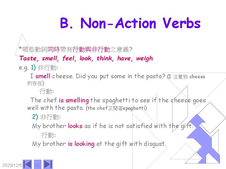 B. Non-Action Verbs *哪些動詞同時帶有行動與非行動之意義? Taste, smell, feel, look, think, have, weigh e. g. 1)