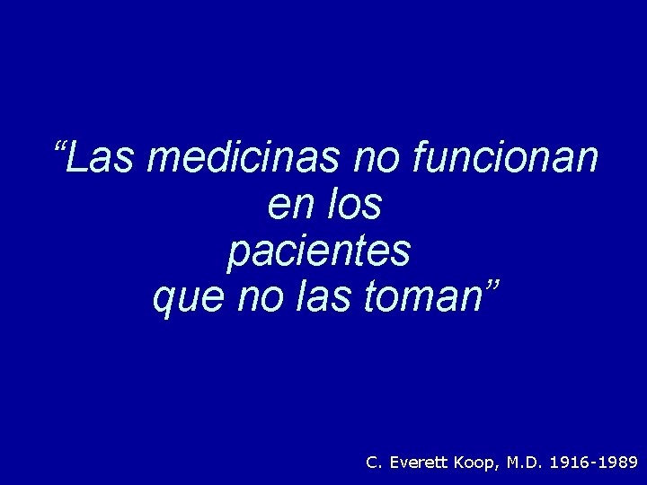 “Las medicinas no funcionan en los pacientes que no las toman” C. Everett Koop,
