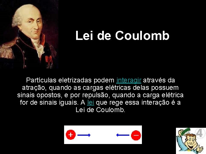 Lei de Coulomb Partículas eletrizadas podem interagir através da atração, quando as cargas elétricas