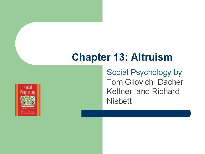 Chapter 13: Altruism Social Psychology by Tom Gilovich, Dacher Keltner, and Richard Nisbett 