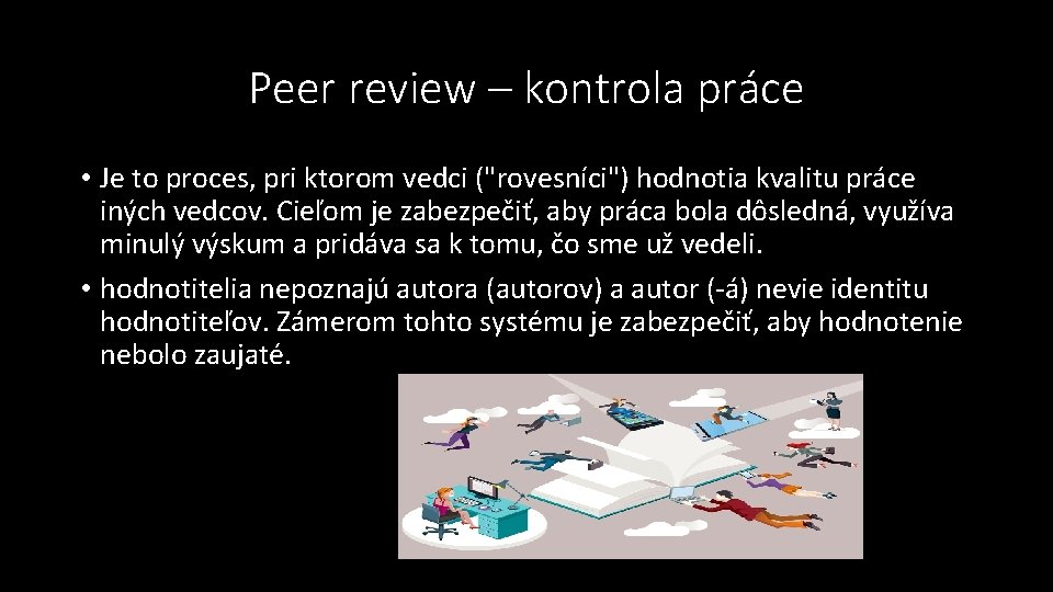 Peer review – kontrola práce • Je to proces, pri ktorom vedci ("rovesníci") hodnotia