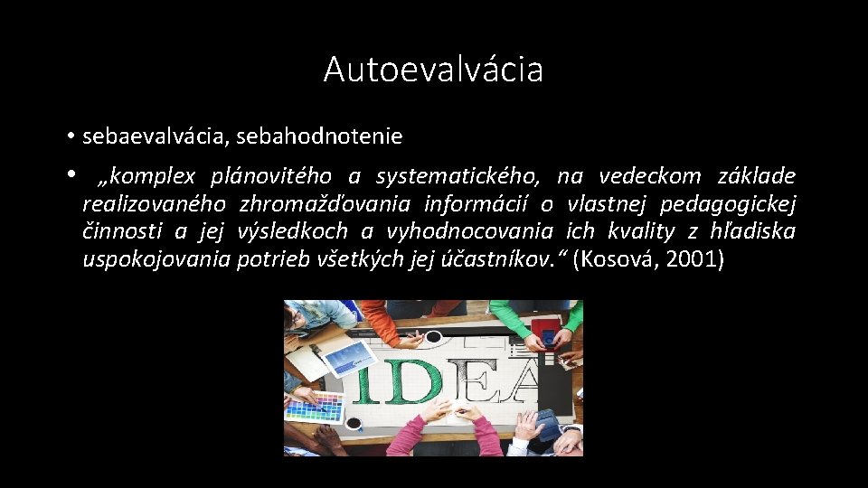 Autoevalvácia • sebaevalvácia, sebahodnotenie • „komplex plánovitého a systematického, na vedeckom základe realizovaného zhromažďovania