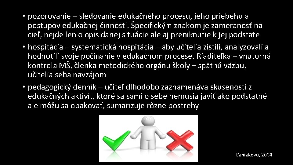  • pozorovanie – sledovanie edukačného procesu, jeho priebehu a postupov edukačnej činnosti. Špecifickým