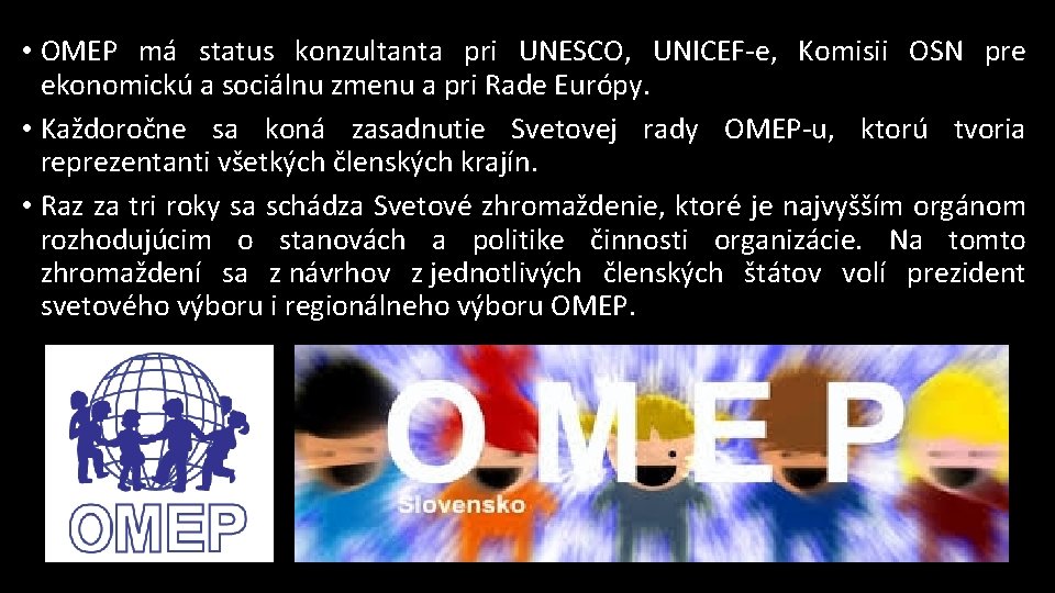  • OMEP má status konzultanta pri UNESCO, UNICEF-e, Komisii OSN pre ekonomickú a