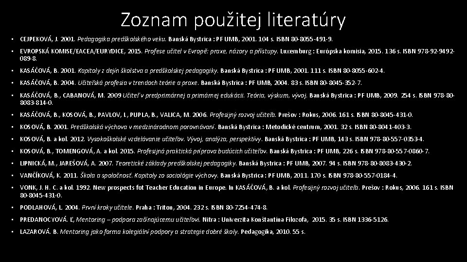 Zoznam použitej literatúry • CEJPEKOVÁ, J. 2001. Pedagogika predškolského veku. Banská Bystrica : PF