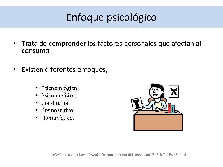 Enfoque psicológico • Trata de comprender los factores personales que afectan al consumo. •