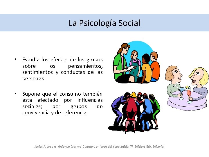 La Psicología Social • Estudia los efectos de los grupos sobre los pensamientos, sentimientos