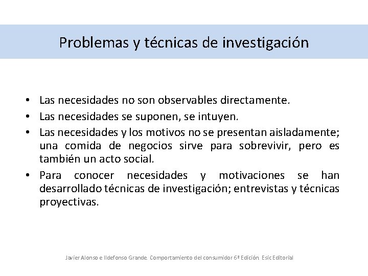 Problemas y técnicas de investigación • Las necesidades no son observables directamente. • Las